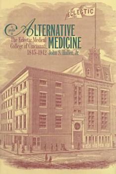 Hardcover A Profile in Alternative Medicine: The Eclectic Medical College of Cincinnati, 1835-1942 Book