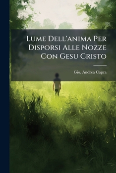 Paperback Lume Dell'anima Per Disporsi Alle Nozze Con Gesu Cristo: Prima Et Seconda Parte... [Italian] Book