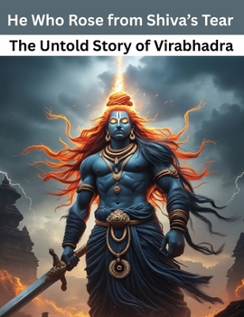 He Who Rose from Shiva’s Tear: The Untold Story of Virabhadra