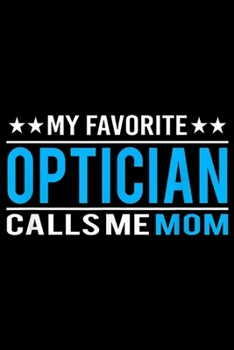 Paperback my favorite optician calls me mom: Mother's Day Gifts - Funny Optician Mom Journal/Notebook Blank Lined Ruled 6x9 100 Pages Book