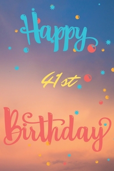 Happy 41st Birthday: 41st Birthday Gift / Journal / Notebook / Diary / Unique Greeting & Birthday Card Alternative