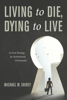 Paperback Living to Die, Dying to Live: An Exit Strategy for Institutional Christianity Book