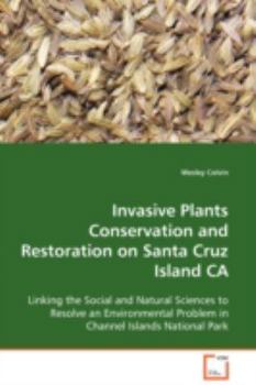 Invasive Plants Conservation and Restoration on Santa Cruz Island CA: Linking the Social and Natural Sciences to Resolve an Environmental Problem in Channel Islands National Park