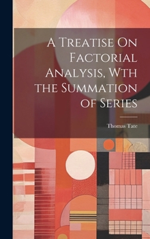 Hardcover A Treatise On Factorial Analysis, Wth the Summation of Series Book