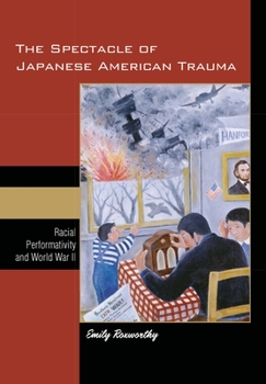 The Spectacle of Japanese American Trauma: Racial Performativity and World War II