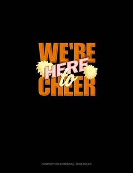 Paperback We're Here To Cheer: Composition Notebook: Wide Ruled Book