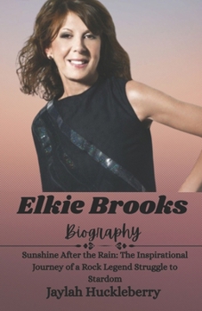 Elkie Brooks Biography: Sunshine After the Rain: The Inspirational Journey of a Rock Legend Struggle to Stardom (Inspiring Tales of Music Legends Who Revolutionized the Music Industry)