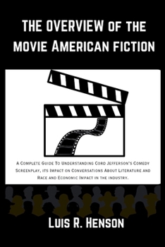 Paperback The Overview Of The Movie American Fiction: A Complete Guide To Understanding Cord Jefferson's Comedy Screenplay, its Impact on Conversations About Li Book