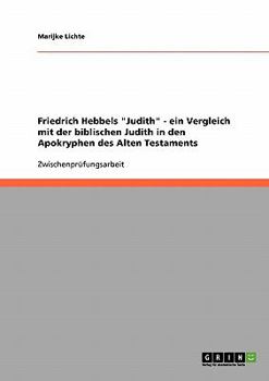 Paperback Friedrich Hebbels "Judith" - ein Vergleich mit der biblischen Judith in den Apokryphen des Alten Testaments [German] Book