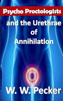 Psycho Proctologists and the Urethrae of Annihilation - Book #3 of the Psycho Proctologists