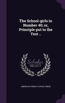 Hardcover The School-girls in Number 40; or, Principle put to the Test .. Book
