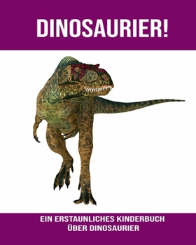 Dinosaurier! Ein erstaunliches Kinderbuch über Dinosaurier