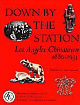 Hardcover Down by the Station: Los Angeles Chinatown 1880-1933 Book