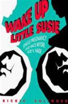 Paperback Wake Up Little Susie: Single Pregnancy and Race Before Roe V Wade Book