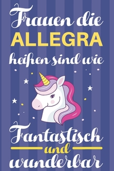 Notizbuch: Frauen Die Allegra Heißen Sind Wie Einhörner (120 linierte Seiten, Softcover) Tagebebuch, Reisetagebuch, Skizzenbuch Für Mama, Tochter, Beste Freundin, Oma, Tante (German Edition)