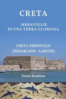 Creta. Meraviglie di una terra gloriosa: Creta Orientale (Heraklion - Lasithi) (Viaggio nella cultura e nel paesaggio) (Italian Edition)