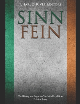 Sinn F�in: The History and Legacy of the Irish Republican Political Party