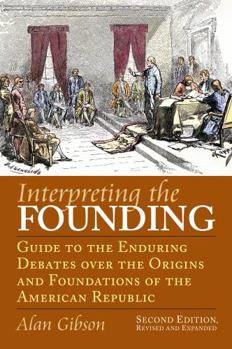 Paperback Interpreting the Founding: Guide to the Enduring Debates Over the Origins and Foundations of the American Republic?second Edition, Revised and Ex Book
