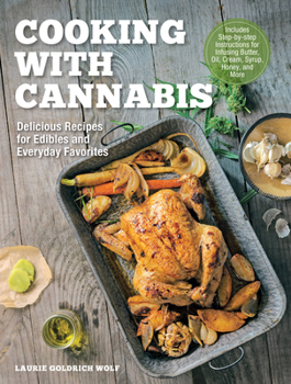 Hardcover Cooking with Cannabis: Delicious Recipes for Edibles and Everyday Favorites - Includes Step-By-Step Instructions for Infusing Butter, Oil, Cr Book