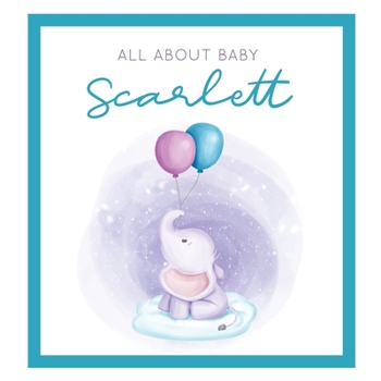 All About Baby Scarlett: The Perfect Personalized Keepsake Journal for Baby's First Year - Great Baby Shower Gift [Soft Baby Elephant]