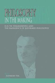 Philosophy in the Making: D.H.Th. Vollenhoven and the Emergence of Reformed Philosophy