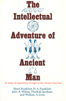 Paperback The Intellectual Adventure of Ancient Man: An Essay of Speculative Thought in the Ancient Near East Book