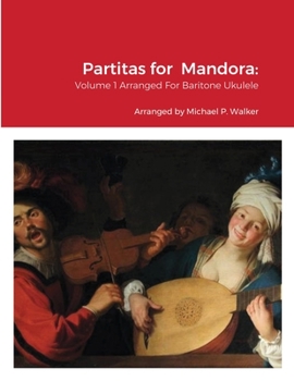 Paperback Partitas for Mandora: Volume 1 Arranged For Baritone Ukulele Book