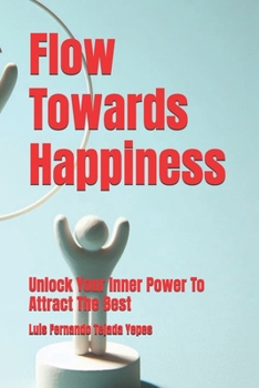 Paperback Flow Towards Happiness: Unlock Your Inner Power To Attract The Best Book