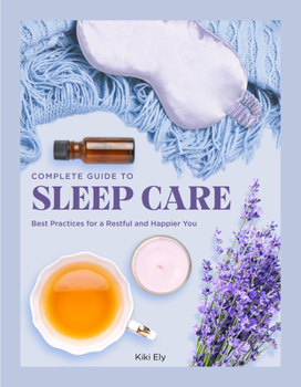 Hardcover Complete Guide to Sleep Care: Best Practices for a Restful and Happier You Book