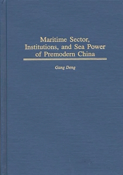 Maritime Sector, Institutions, and Sea Power of Premodern China (Contributions in Economics and Economic History)