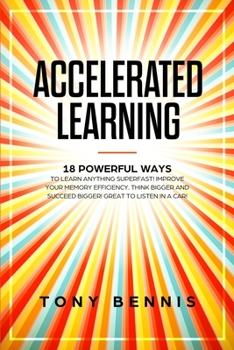 Paperback Accelerated Learning: 18 Powerful Ways to Learn Anything Superfast! Improve Your Memory Efficiency. Think Bigger and Succeed Bigger! Great to Listen i Book