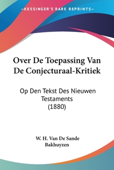 Over De Toepassing Van De Conjecturaal-Kritiek: Op Den Tekst Des Nieuwen Testaments (1880)