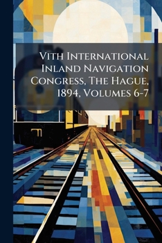 Paperback Vith International Inland Navigation Congress, The Hague, 1894, Volumes 6-7 Book