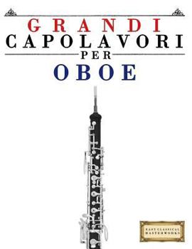 Grandi Capolavori Per Oboe: Pezzi Facili Di Bach, Beethoven, Brahms, Handel, Haydn, Mozart, Schubert, Tchaikovsky, Vivaldi E Wagner