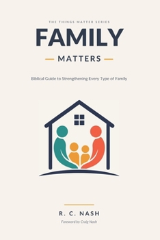 Family Matters: Biblical Guide to Strengthening Every Type of Family (Things Matter)