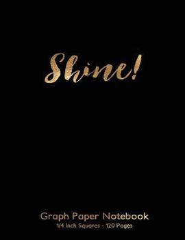 Paperback Shine! Graph Paper Notebook 1/4 inch squares 120 pages: 8.5"x11" Notebook Not Ebook with gold Shine! on black cover, graph paper notebook with quarter Book