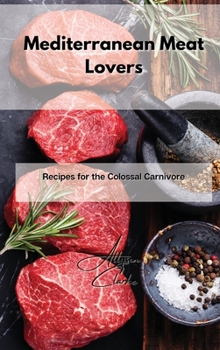 Hardcover Mediterranean Meat Lovers: Recipes for the Colossal Carnivore Book
