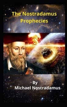 The Nostradamus Prophecies: History of surprising events in time, of nature and humanity.
