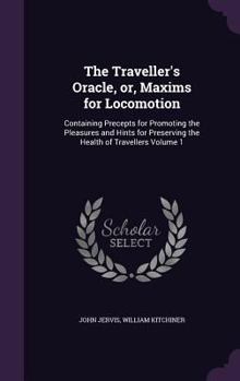 Hardcover The Traveller's Oracle, or, Maxims for Locomotion: Containing Precepts for Promoting the Pleasures and Hints for Preserving the Health of Travellers V Book