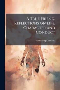 Paperback A True Friend. Reflections on Life, Character and Conduct Book