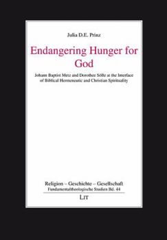 Endangering Hunger for God: Johann Baptist Metz and Dorothee Solle at the Interface of Biblical Hermeneutic and Christian Spirituality