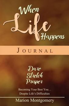 Paperback When Life Happens Journal: Dare Stretch Prosper: Becoming Your Best You Despite Life's Difficulties Book