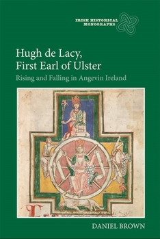Hardcover Hugh de Lacy, First Earl of Ulster: Rising and Falling in Angevin Ireland Book