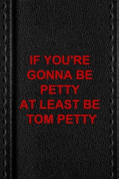 Paperback If You're Gonna Be Petty At Least Be Tom Petty: All Purpose 6x9 Blank Lined Notebook Journal Way Better Than A Card Trendy Unique Gift Black Texture P Book