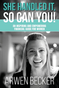 Paperback She Handled It, So Can You!: An Inspiring and Empowering Financial Guide for Women Book