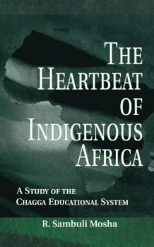 Hardcover The Heartbeat of Indigenous Africa: A Study of the Chagga Educational System Book