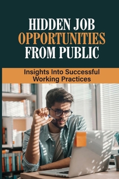 Paperback Hidden Job Opportunities From Public: Insights Into Successful Working Practices: Strategies To Secure Your Job And Advance Book