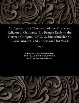 Paperback An Appendix to The State of the Protestant Religion in Germany; &#157;: Being a Reply to the German Critiques [Of C. G. Bretschneider, C. F. von Ammon Book