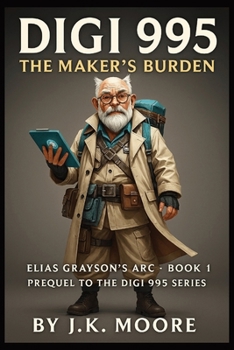 Paperback Digi 995: The Maker's Burden: Elias Grayson's ARC - Book 1 Prequel to the Digi 995 Series Book