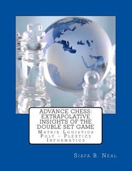 Paperback Advance Chess: Extrapolative Insights Of The Double Set Game: Matrix Logistics Poly-Plextics Informatics Book